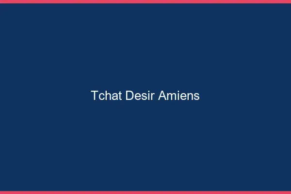 Tchat Désir Amiens