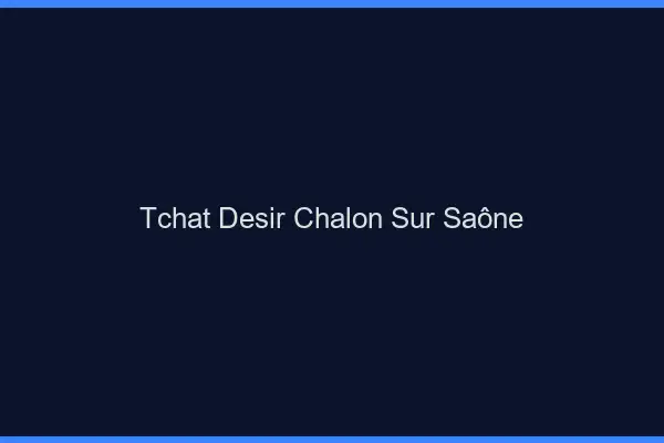 Tchat Désir Chalon-sur-Saône