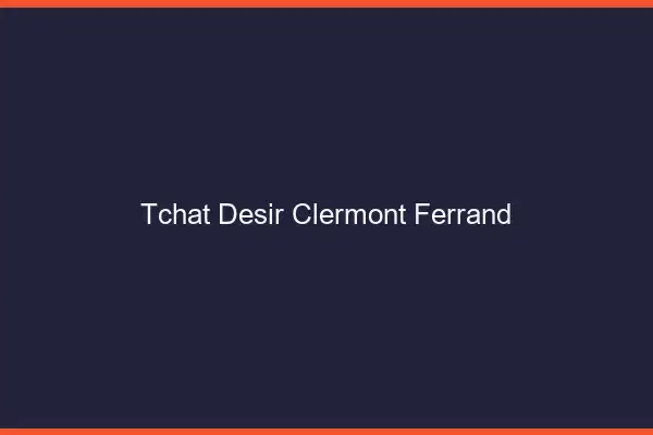 Tchat Désir Clermont-Ferrand
