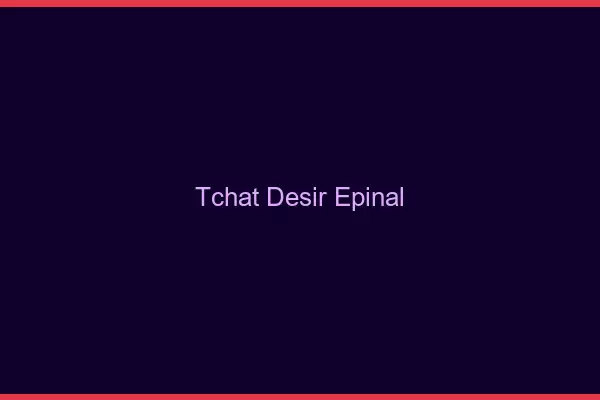 Tchat Désir Épinal