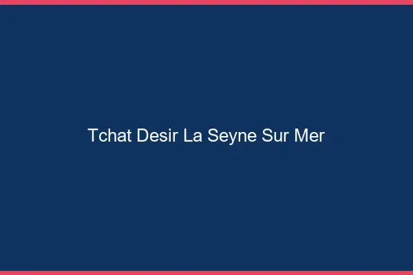 Tchat Désir La Seyne-sur-Mer