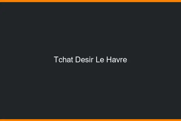 Tchat Désir Le Havre
