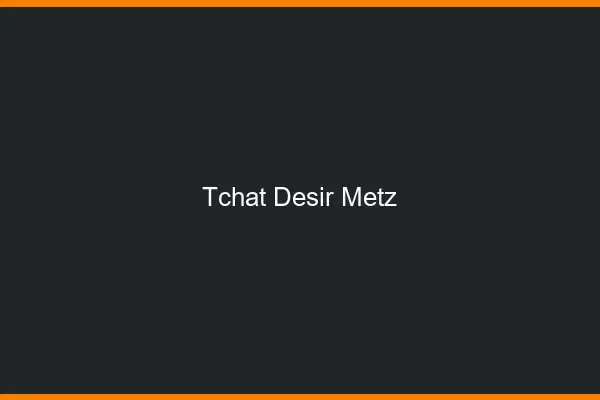 Tchat Désir Metz