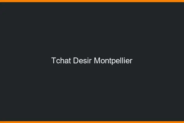 Tchat Désir Montpellier