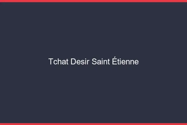 Tchat Désir Saint-Étienne