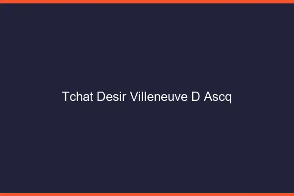 Tchat Désir Villeneuve-d'Ascq