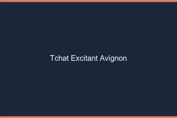 Tchat Excitant Avignon