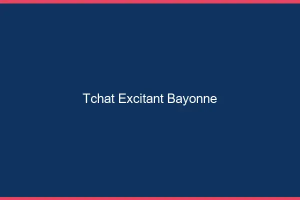 Tchat Excitant Bayonne
