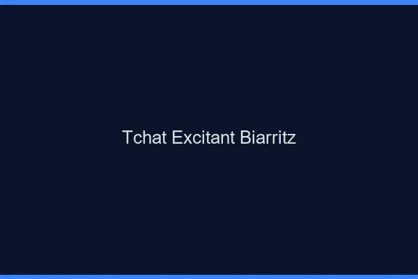 Tchat Excitant Biarritz