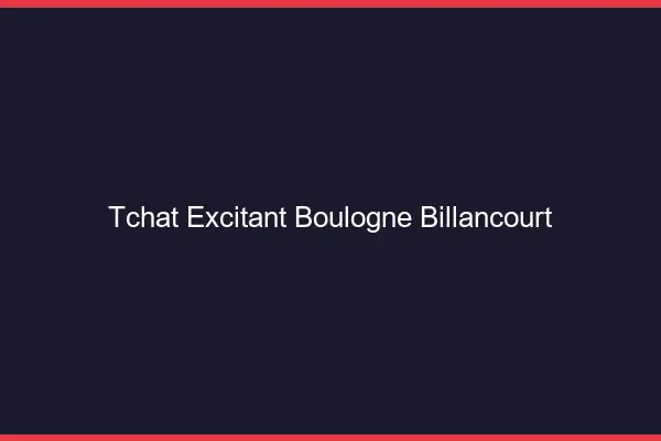 Tchat Excitant Boulogne-Billancourt