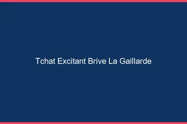 Tchat Excitant Brive-la-Gaillarde