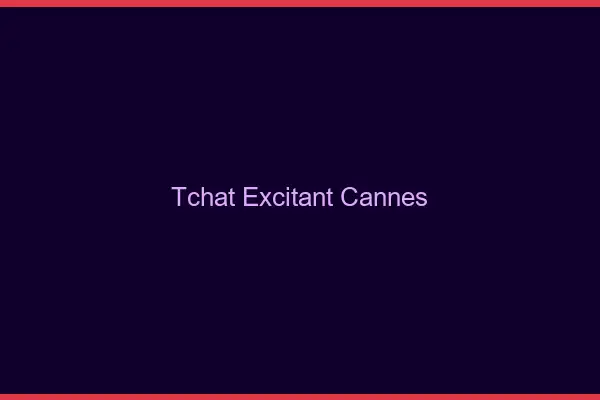 Tchat Excitant Cannes