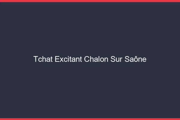 Tchat Excitant Chalon-sur-Saône
