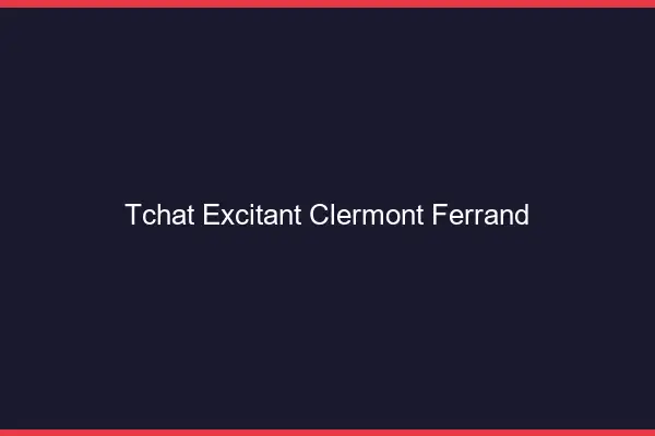 Tchat Excitant Clermont-Ferrand