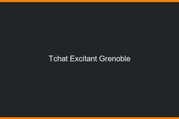 Tchat Excitant Grenoble