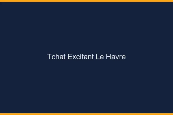 Tchat Excitant Le Havre