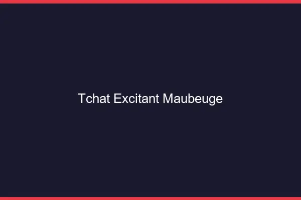 Tchat Excitant Maubeuge