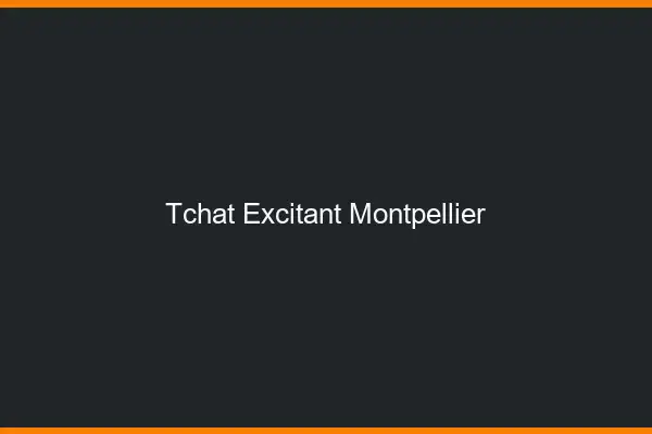 Tchat Excitant Montpellier