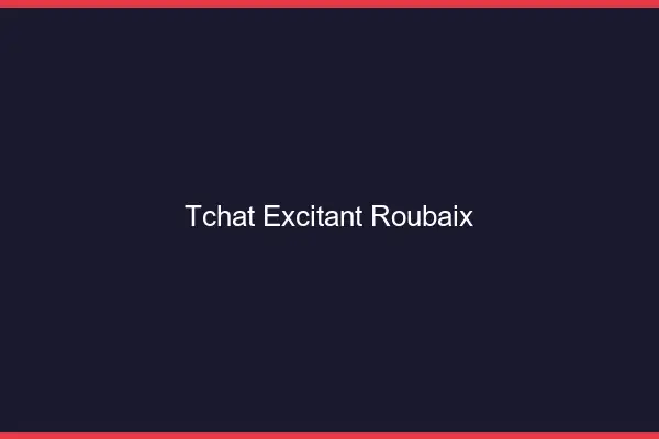 Tchat Excitant Roubaix