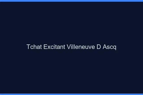 Tchat Excitant Villeneuve-d'Ascq