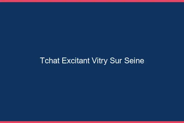 Tchat Excitant Vitry-sur-Seine