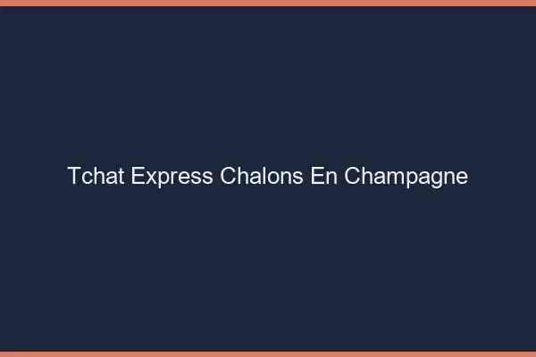 Tchat Express Châlons-en-Champagne