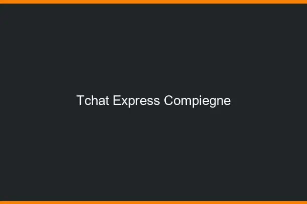Tchat Express Compiègne