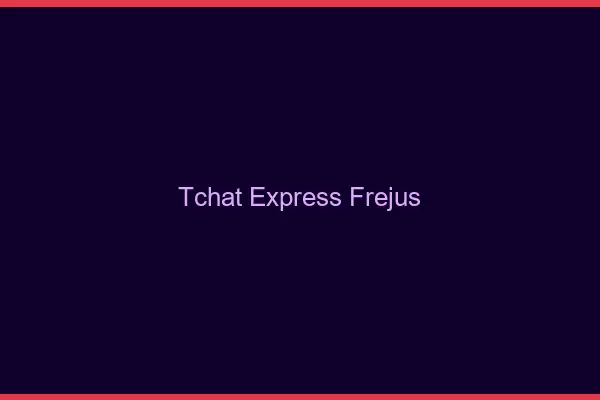 Tchat Express Fréjus