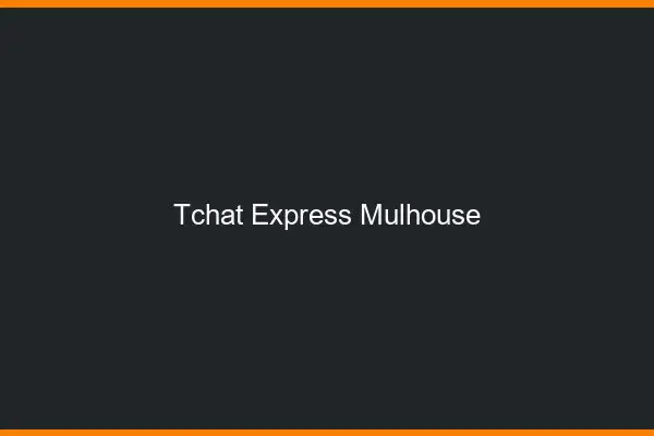 Tchat Express Mulhouse