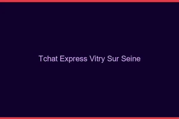 Tchat Express Vitry-sur-Seine