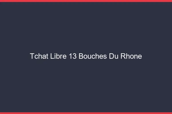 Tchat Libre Bouches Du Rhone