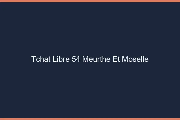 Tchat Libre Meurthe Et Moselle