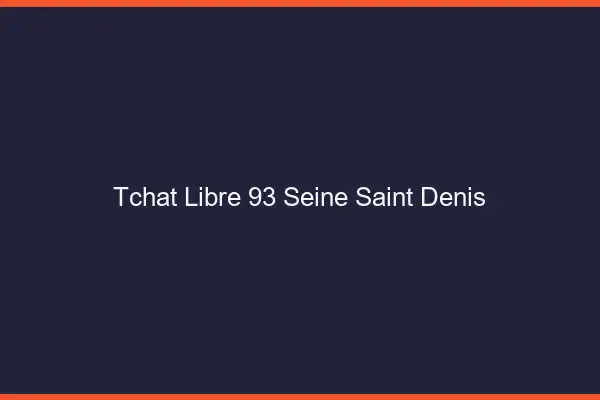 Tchat Libre Seine Saint Denis