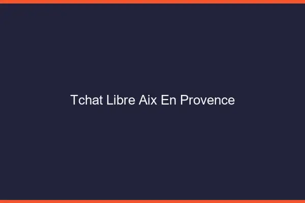 Tchat Libre Aix-en-Provence