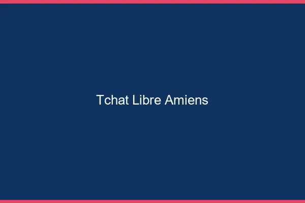 Tchat Libre Amiens