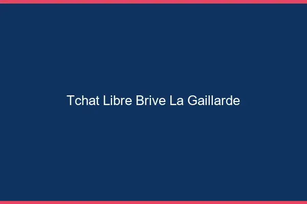 Tchat Libre Brive-la-Gaillarde