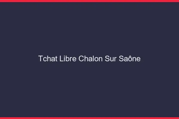 Tchat Libre Chalon-sur-Saône