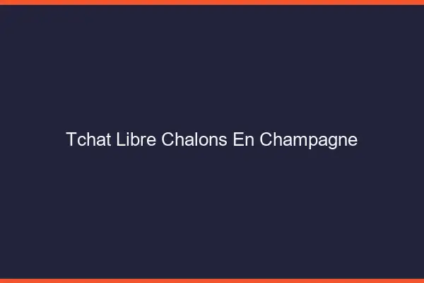 Tchat Libre Châlons-en-Champagne