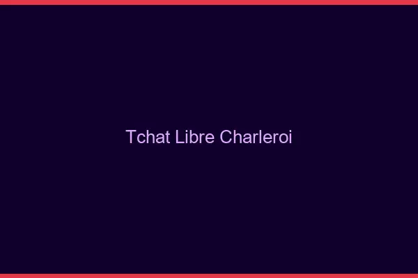 Tchat Libre Charleroi