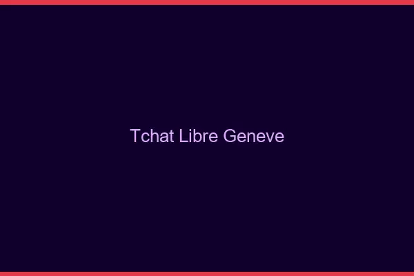Tchat Libre Genève