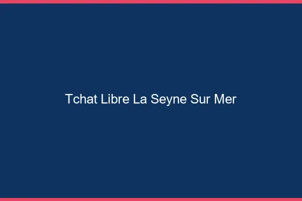 Tchat Libre La Seyne-sur-Mer