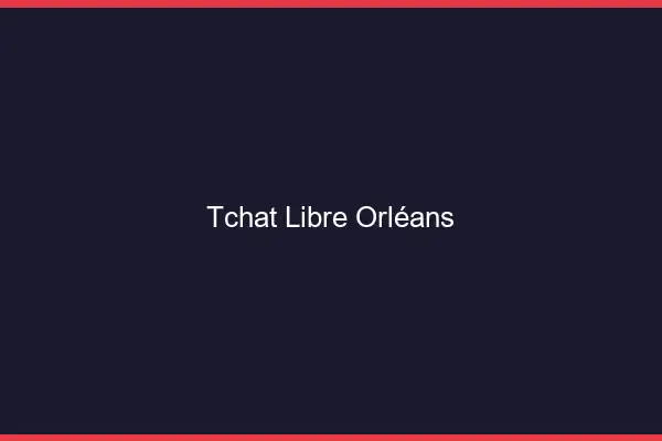 Tchat Libre Orléans