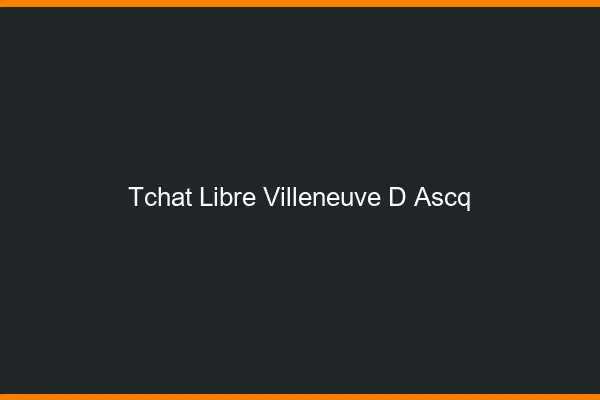 Tchat Libre Villeneuve-d'Ascq