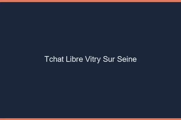 Tchat Libre Vitry-sur-Seine