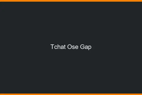 Tchat Osé Gap