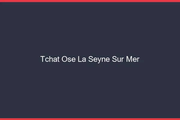Tchat Osé La Seyne-sur-Mer