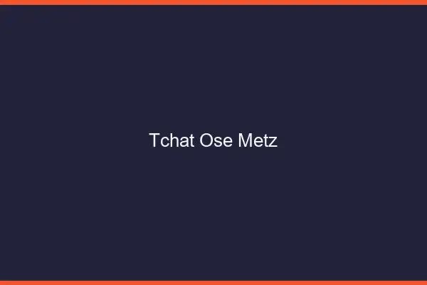Tchat Osé Metz