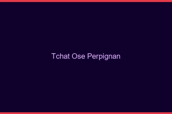 Tchat Osé Perpignan
