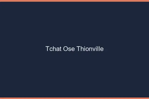Tchat Osé Thionville