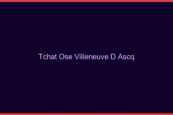 Tchat Osé Villeneuve-d'Ascq